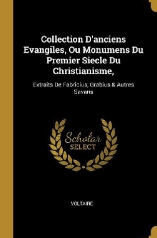 Cover of Collection D'anciens Evangiles, Ou Monumens Du Premier Siecle Du Christianisme,