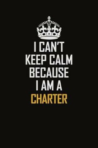 Cover of I Can't Keep Calm Because I Am A Charter