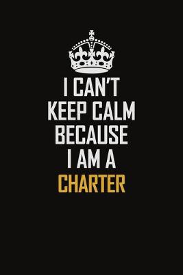 Book cover for I Can't Keep Calm Because I Am A Charter