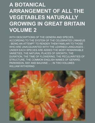 Book cover for A Botanical Arrangement of All the Vegetables Naturally Growing in Great Britain Volume 2; With Descriptions of the Genera and Species, According to the System of the Celebrated Linnaeus