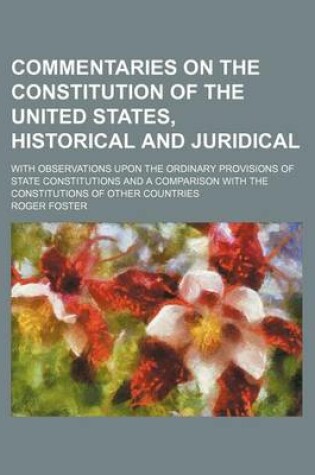 Cover of Commentaries on the Constitution of the United States, Historical and Juridical; With Observations Upon the Ordinary Provisions of State Constitutions and a Comparison with the Constitutions of Other Countries