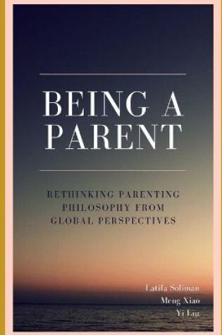 Cover of Being a Parent - Rethinking Parenting Philosophy from Global Perspectives