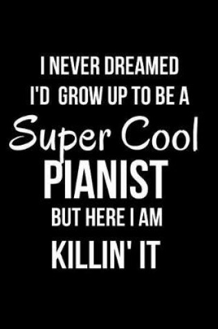 Cover of I Never Dreamed I'd Grow Up to be a Super Cool Pianist But Here I Am Killin' It