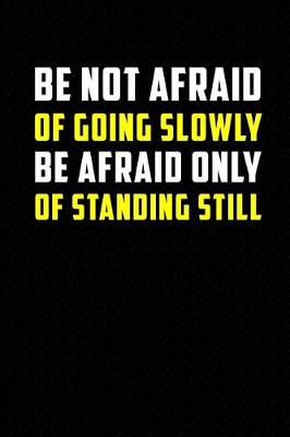 Book cover for Be Not Afraid of Going Slowly Be Afraid Only of Standing Still