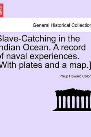 Cover of Slave-Catching in the Indian Ocean. a Record of Naval Experiences. [With Plates and a Map.]