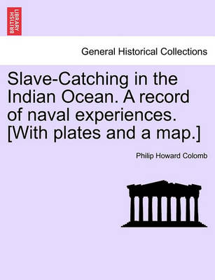 Book cover for Slave-Catching in the Indian Ocean. a Record of Naval Experiences. [With Plates and a Map.]