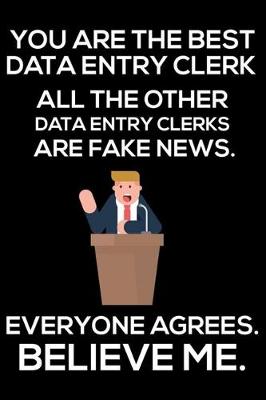 Book cover for You Are The Best Data Entry Clerk All The Other Data Entry Clerks Are Fake News. Everyone Agrees. Believe Me.