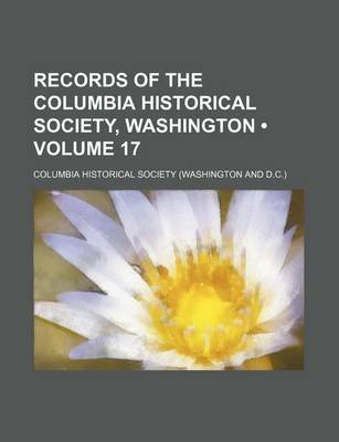 Book cover for Records of the Columbia Historical Society, Washington (Volume 17)