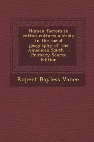 Cover of Human Factors in Cotton Culture; A Study in the Social Geography of the American South - Primary Source Edition