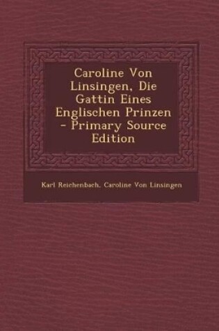 Cover of Caroline Von Linsingen, Die Gattin Eines Englischen Prinzen - Primary Source Edition