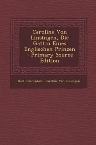 Cover of Caroline Von Linsingen, Die Gattin Eines Englischen Prinzen - Primary Source Edition