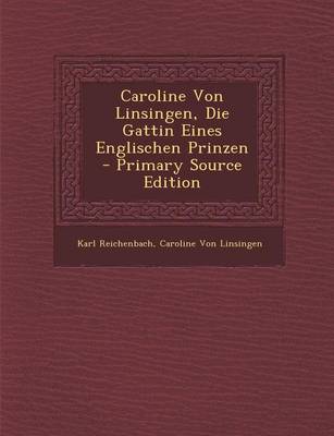 Book cover for Caroline Von Linsingen, Die Gattin Eines Englischen Prinzen - Primary Source Edition