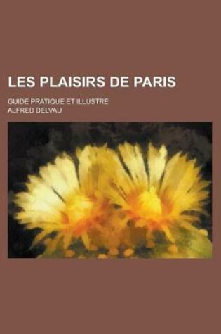 Cover of Les Plaisirs de Paris; Guide Pratique Et Illustre