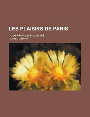 Book cover for Les Plaisirs de Paris; Guide Pratique Et Illustre