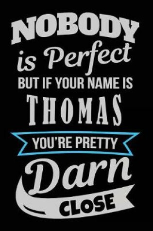 Cover of Nobody Is Perfect But If Your Name Is Thomas You're Pretty Darn Close