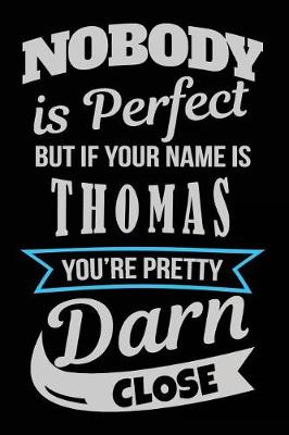 Book cover for Nobody Is Perfect But If Your Name Is Thomas You're Pretty Darn Close