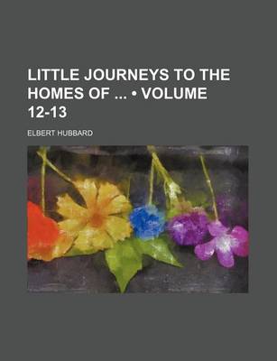Book cover for Little Journeys to the Homes of (Volume 12-13)