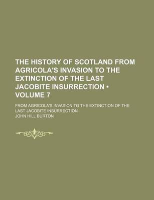 Book cover for The History of Scotland from Agricola's Invasion to the Extinction of the Last Jacobite Insurrection (Volume 7); From Agricola's Invasion to the Extinction of the Last Jacobite Insurrection