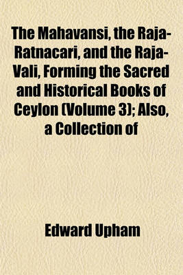 Book cover for The Mahavansi, the Raja-Ratnacari, and the Raja-Vali, Forming the Sacred and Historical Books of Ceylon (Volume 3); Also, a Collection of