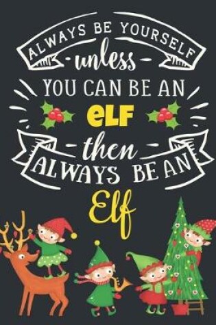 Cover of Always Be Yourself Unless You Can Be an Elf Then Always Be an Elf