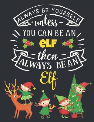 Book cover for Always Be Yourself Unless You Can Be an Elf Then Always Be an Elf