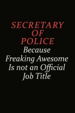 Cover of Secretary of Police Because Freaking Awesome Is Not An Official Job Title