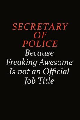 Book cover for Secretary of Police Because Freaking Awesome Is Not An Official Job Title