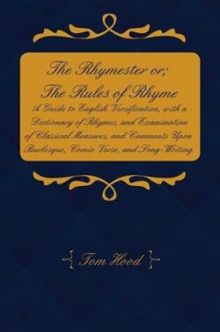 Cover of The Rhymester or; The Rules of Rhyme - A Guide to English Versification, with a Dictionary of Rhymes, and Examination of Classical Measures, and Comments Upon Burlesque, Comic Verse, and Song-Writing.