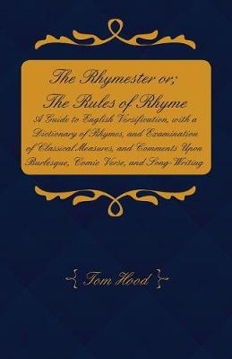 Book cover for The Rhymester or; The Rules of Rhyme - A Guide to English Versification, with a Dictionary of Rhymes, and Examination of Classical Measures, and Comments Upon Burlesque, Comic Verse, and Song-Writing.