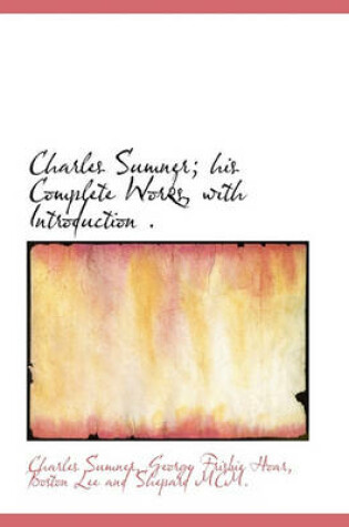 Cover of Charles Sumner; His Complete Works, with Introduction .