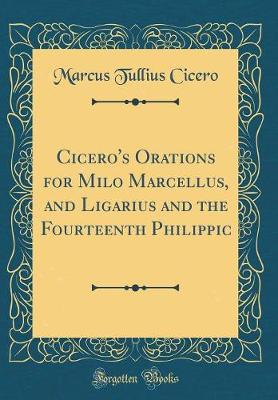 Book cover for Cicero's Orations for Milo Marcellus, and Ligarius and the Fourteenth Philippic (Classic Reprint)