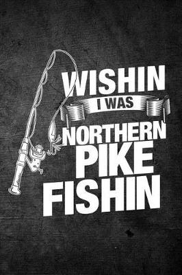 Book cover for Wishin I Was Northern Pike Fishin