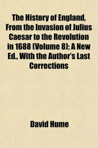 Cover of The History of England, from the Invasion of Julius Caesar to the Revolution in 1688 (Volume 8); A New Ed., with the Author's Last Corrections