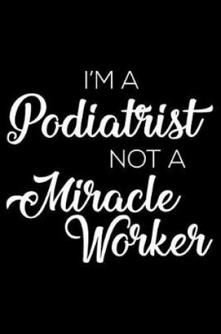 Cover of I'm a Podiatrist Not a Miracle Worker