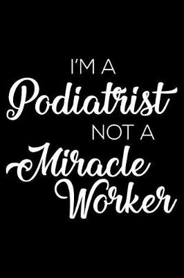 Book cover for I'm a Podiatrist Not a Miracle Worker