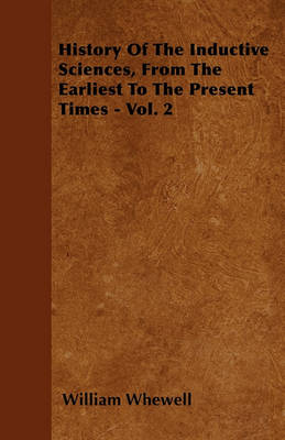 Book cover for History Of The Inductive Sciences, From The Earliest To The Present Times - Vol. 2