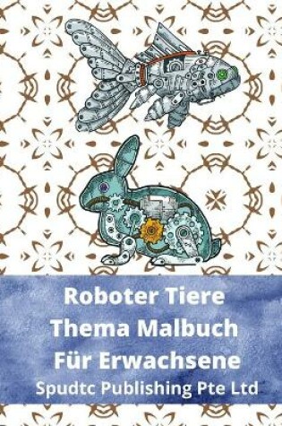 Cover of Roboter Tiere Thema Malbuch Für Erwachsene