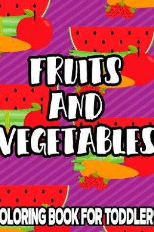 Cover of Fruits And Vegetables Coloring Book For Toddlers