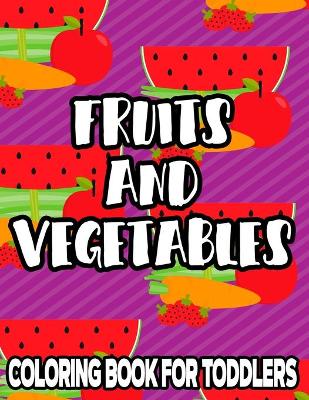 Book cover for Fruits And Vegetables Coloring Book For Toddlers