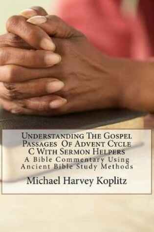 Cover of Understanding the Gospel Passages of Advent Cycle C with Sermon Helpers