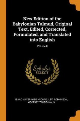 Cover of New Edition of the Babylonian Talmud, Original Text, Edited, Corrected, Formulated, and Translated Into English; Volume II