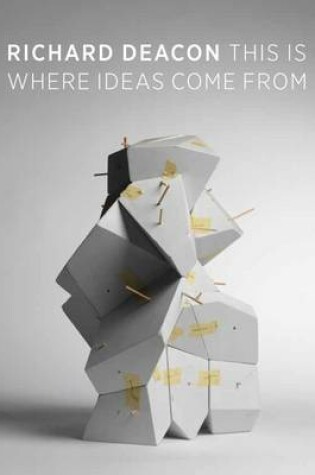 Cover of Richard Deacon: This is Where Ideas Come from