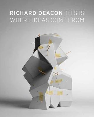 Book cover for Richard Deacon: This is Where Ideas Come from