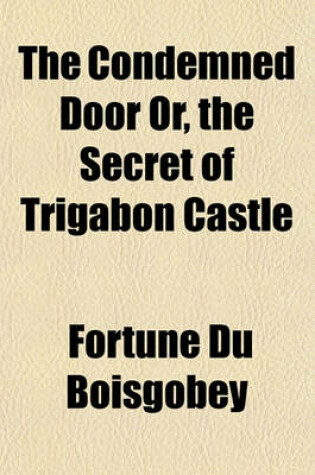 Cover of The Condemned Door Or, the Secret of Trigabon Castle