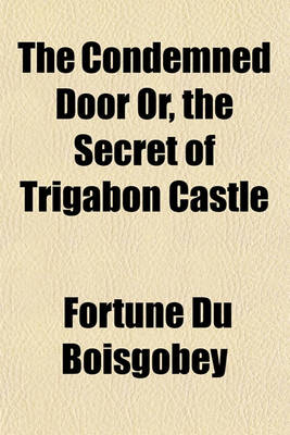 Book cover for The Condemned Door Or, the Secret of Trigabon Castle