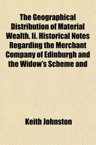 Cover of The Geographical Distribution of Material Wealth. II. Historical Notes Regarding the Merchant Company of Edinburgh and the Widow's Scheme and