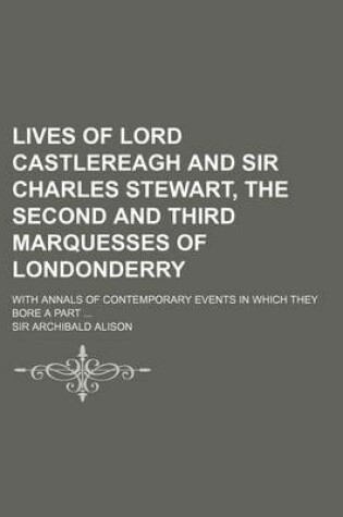 Cover of Lives of Lord Castlereagh and Sir Charles Stewart, the Second and Third Marquesses of Londonderry (Volume 3); With Annals of Contemporary Events in Which They Bore a Part