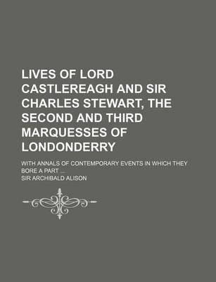 Book cover for Lives of Lord Castlereagh and Sir Charles Stewart, the Second and Third Marquesses of Londonderry (Volume 3); With Annals of Contemporary Events in Which They Bore a Part