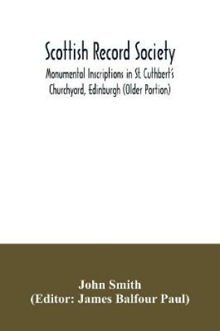 Cover of Scottish Record Society; Monumental Inscriptions in St. Cuthbert's Churchyard, Edinburgh (Older Portion)