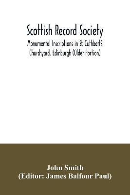 Book cover for Scottish Record Society; Monumental Inscriptions in St. Cuthbert's Churchyard, Edinburgh (Older Portion)